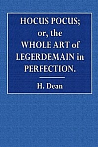 Hocus Pocus; Or, the Whole Art of Legerdemain in Perfection (Paperback)