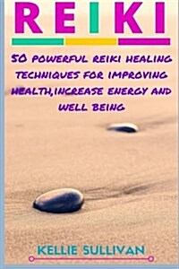 Reiki: 5o Powerful Reiki Healing Techniques for Improving Health, Increase Energy and Well Being (Paperback)