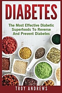 Diabetes - Superfoods: Diabetes: The Most Effective Diabetic Superfoods to Reverse and Prevent Diabetes (Paperback)