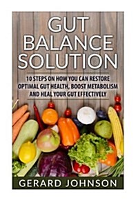 Gut: Gut Balance Solution: 10 Steps on How You Can Restore Optimal Gut Health, Boost Metabolism and Heal Your Gut Effective (Paperback)