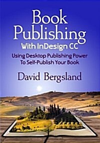 Book Publishing with Indesign CC: Using Desktop Publishing Power to Self-Publish Your Book (Paperback)