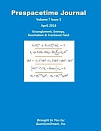 Prespacetime Journal Volume 7 Issue 5: Entanglement, Entropy, Gravitation & Fractional Field (Paperback)