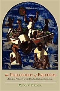 The Philosophy of Freedom: A Modern Philosophy of Life Developed by Scientific Methods (Paperback)