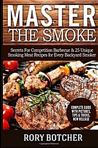 Master the Smoke: Secrets for Competition Barbecue & 25 Unique Smoking Meat Recipes for Every Backyard Smoker (Paperback)