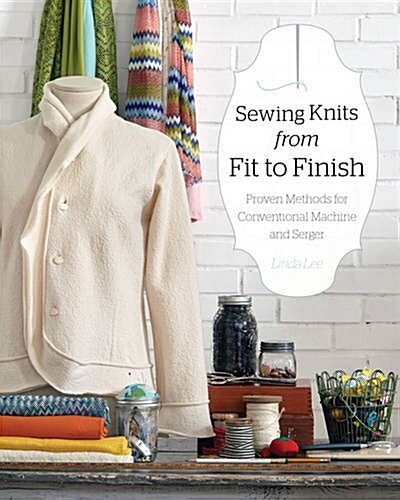 Sewing Knits from Fit to Finish: Proven Methods for Conventional Machine and Serger (Paperback)