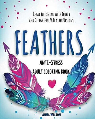 Anti-Stress Feathers: Relax Your Mind with Fluffy and Delightful 36 Feather Designs (Paperback)
