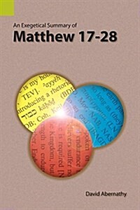 An Exegetical Summary of Matthew 17-28 (Paperback)