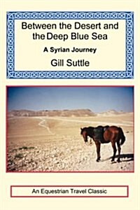 Between the Desert and the Deep Blue Sea: A Syrian Journey (Paperback)