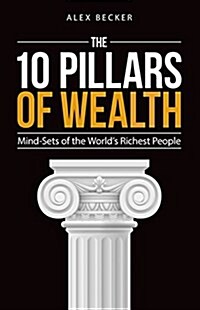 The 10 Pillars of Wealth: Mind-Sets of the Worlds Richest People (Paperback)