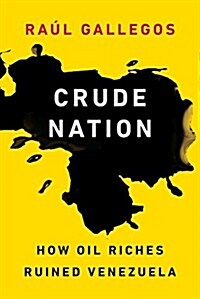 Crude Nation: How Oil Riches Ruined Venezuela (Hardcover)