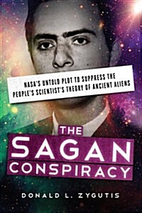 The Sagan Conspiracy: NASAs Untold Plot to Suppress the Peoples Scientists Theory of Ancient Aliens (Paperback)