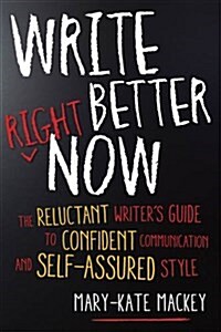 Write Better Right Now: The Reluctant Writers Guide to Confident Communication and Self-Assured Style (Paperback)