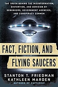 Fact, Fiction, and Flying Saucers: The Truth Behind the Misinformation, Distortion, and Derision by Debunkers, Government Agencies, and Conspiracy Con (Paperback)