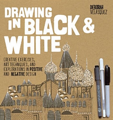 Drawing in Black & White: Creative Exercises, Art Techniques, and Explorations in Positive and Negative Design (Paperback)