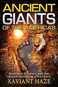 Ancient Giants of the Americas: Suppressed Evidence and the Hidden History of a Lost Race (Paperback)