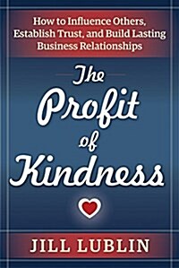The Profit of Kindness: How to Influence Others, Establish Trust, and Build Lasting Business Relationships (Paperback)