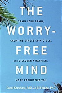 The Worry-Free Mind: Train Your Brain, Calm the Stress Spin Cycle, and Discover a Happier, More Productive You (Paperback)