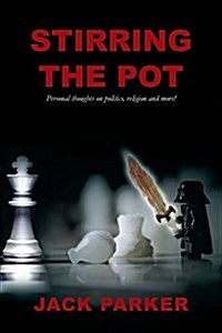 Stirring the Pot - Personal Thoughts on Politics, Religion and More! (Paperback)