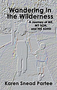 Wandering in the Wilderness-A Journeyof Me, My Son, and His ADHD (Paperback)