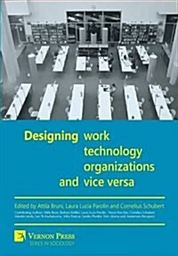 Designing Work, Technology, Organizations and Vice Versa (Hardcover)