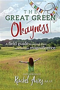 The Great Green Okayness: A Field Guide to Seeing Your Uncommon Magnificence (Paperback)