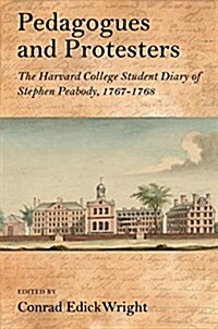 Pedagogues and Protesters: The Harvard College Student Diary of Stephen Peabody, 1767-1768 (Hardcover)