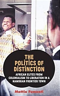 The Politics of Distinction : African Elites from Colonialism to Liberation in a Namibian Frontier Town (Hardcover)