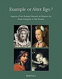 Example or Alter Ego? Aspects of the Portrait Historie in Western Art from Antiquity to the Present (Hardcover)