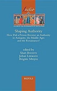 Shaping Authority: How Did a Person Become an Authority in Antiquity, the Middle Ages and the Renaissance? (Hardcover)