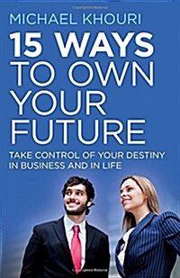 15 Ways to Own Your Future – Take Control of Your Destiny in Business & in Life (Paperback)