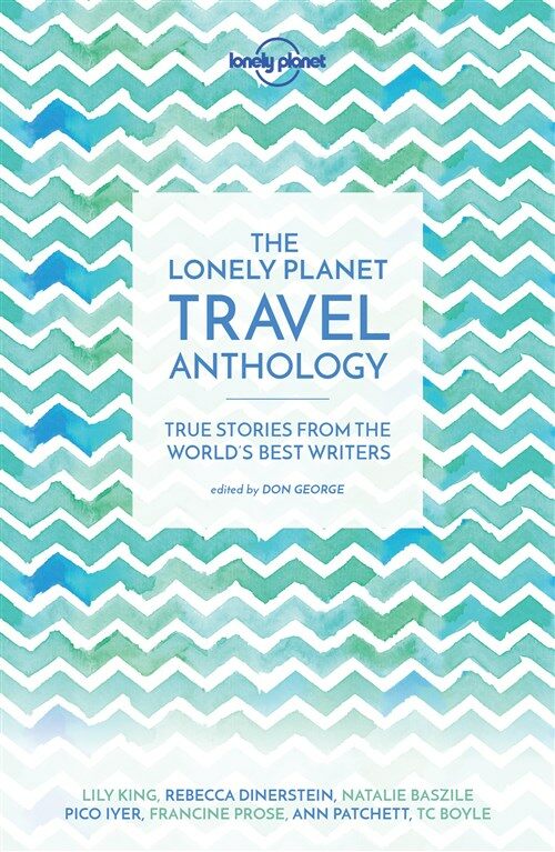 Lonely Planet the Lonely Planet Travel Anthology: True Stories from the Worlds Best Writers (Paperback)