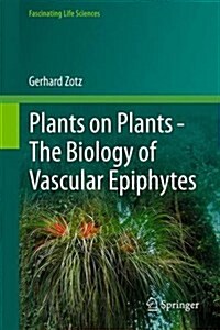 Plants on Plants - The Biology of Vascular Epiphytes (Hardcover, 2016)