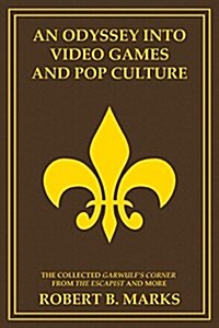 An Odyssey Into Video Games and Pop Culture: The Collected Garwulfs Corner from the Escapist and More (Paperback)