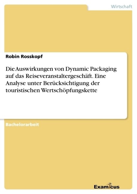 Die Auswirkungen von Dynamic Packaging auf das Reiseveranstaltergesch?t. Eine Analyse unter Ber?ksichtigung der touristischen Wertsch?fungskette (Paperback)