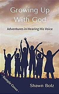 Growing Up with God: Everyday Adventures of Hearing Gods Voice (Hardcover)
