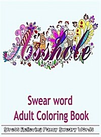 Swear Word Adult Coloring Book: Hilarious Sweary Coloring Book for Fun and Stress Relieve (Hardcover)