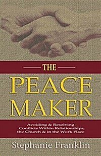 The Peacemaker: Avoiding & Resolving Conflicts Within Relationships, the Church & in the Workplace (Paperback)