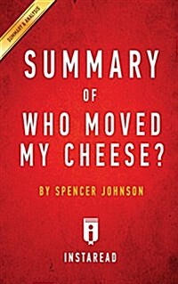 Summary of Who Moved My Cheese?: by Spencer Johnson and Kenneth Blanchard - Includes Analysis (Paperback)