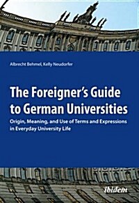 The Foreigners Guide to German Universities: Origin, Meaning, and Use of Terms and Expressions in Everyday University Life (Paperback)