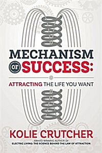 Mechanism of Success: Attracting the Life You Want (Paperback)