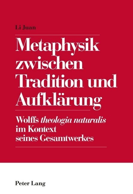 Metaphysik Zwischen Tradition Und Aufklaerung: Wolffs Theologia Naturalis Im Kontext Seines Gesamtwerkes (Paperback)