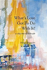 Whats Love Got to Do with It? a City Out of Thin Air (Paperback)