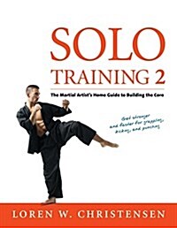 Solo Training 2: The Martial Artists Guide to Building the Core (Paperback, 2)