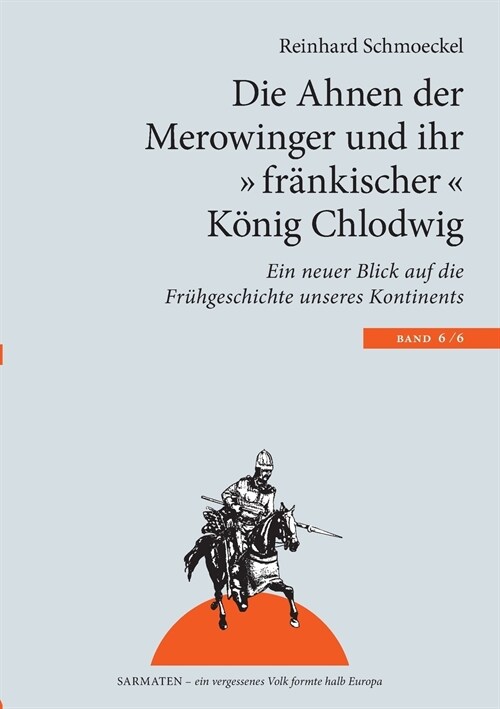 Die Ahnen der Merowinger und ihr fr?kischer K?ig Chlodwig: Ein neuer Blick auf die Fr?geschichte unseres Kontintents (Paperback)