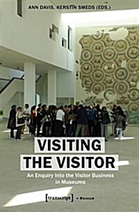 Visiting the Visitor: An Enquiry Into the Visitor Business in Museums (Paperback)