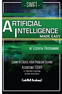 Swift Programming Artificial Intelligence: Made Easy, W/ Essential Programming Learn to Create Your * Problem Solving * Algorithms! Today! W/ Machine (Paperback)