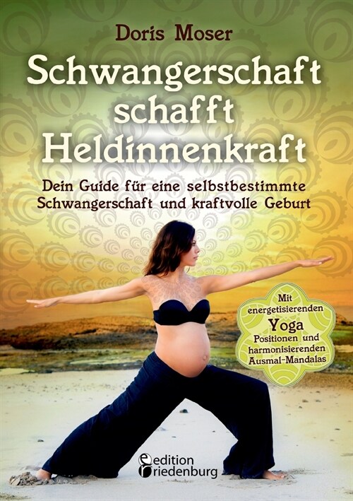 Schwangerschaft schafft Heldinnenkraft: Dein Guide f? eine selbstbestimmte Schwangerschaft und kraftvolle Geburt. Mit energetisierenden Yoga-Position (Paperback)