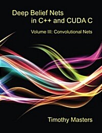 Deep Belief Nets in C++ and Cuda C: Volume III: Convolutional Nets (Paperback)