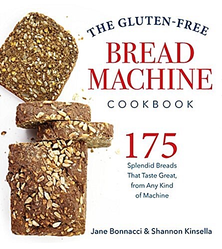 The Gluten-Free Bread Machine Cookbook: 175 Recipes for Splendid Breads and Delicious Dishes to Make with Them (Paperback)