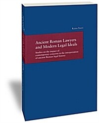 Ancient Roman Lawyers and Modern Legal Ideals: Studies on the Impact of Contemporary Concerns in the Interpretation of Ancient Roman Legal History (Paperback)